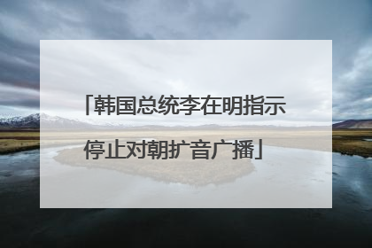 韩国总统李在明指示停止对朝扩音广播