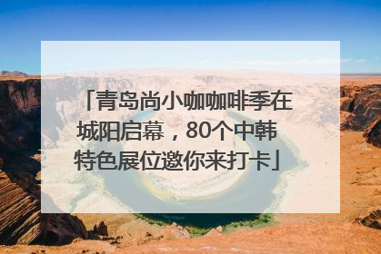 青岛尚小咖咖啡季在城阳启幕，80个中韩特色展位邀你来打卡