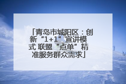 青岛市城阳区：创新“1+1”宣讲模式 联盟“点单”精准服务群众需求