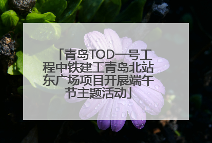 青岛TOD一号工程中铁建工青岛北站东广场项目开展端午节主题活动