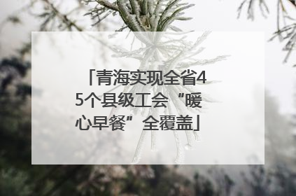 青海实现全省45个县级工会“暖心早餐”全覆盖
