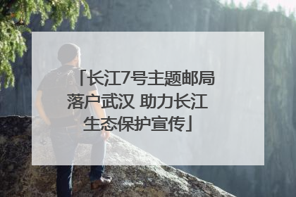 长江7号主题邮局落户武汉 助力长江生态保护宣传