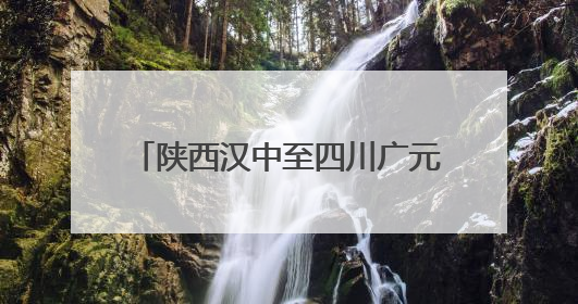 陕西汉中至四川广元高速扩容项目建设迎来新进展 通车后将缓解川陕交通压力