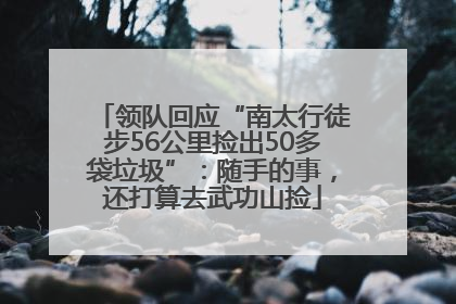 领队回应“南太行徒步56公里捡出50多袋垃圾”：随手的事，还打算去武功山捡