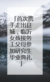 首次携手走出县城，临沂女孩接务工父母参加研究生毕业典礼