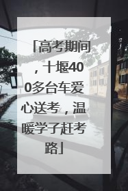 高考期间，十堰400多台车爱心送考，温暖学子赶考路