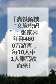 高铁解锁“文旅密码”：张家界年迎4600万游客，每10人中1人乘高铁而来