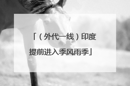 （外代一线）印度提前进入季风雨季