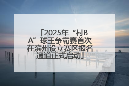 2025年“村BA”球王争霸赛首次在滨州设立赛区报名通道正式启动