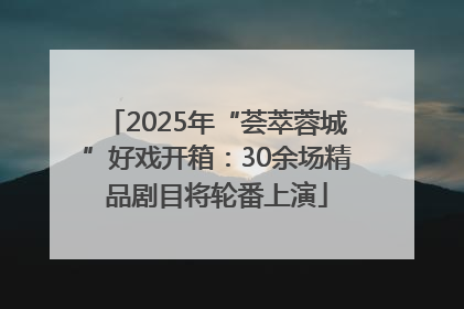2025年“荟萃蓉城”好戏开箱：30余场精品剧目将轮番上演