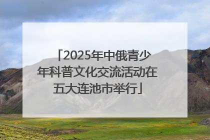 2025年中俄青少年科普文化交流活动在五大连池市举行