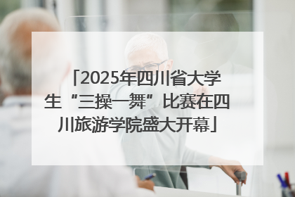 2025年四川省大学生“三操一舞”比赛在四川旅游学院盛大开幕