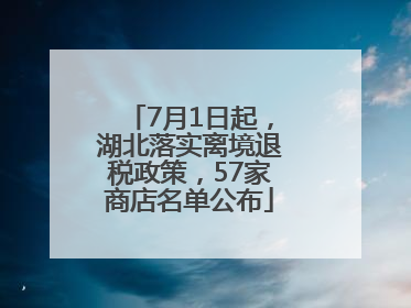 7月1日起，湖北落实离境退税政策，57家商店名单公布
