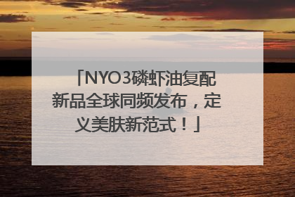 NYO3磷虾油复配新品全球同频发布，定义美肤新范式！