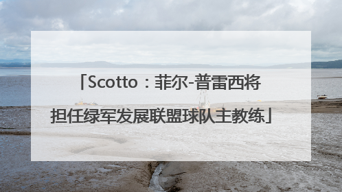 Scotto：菲尔-普雷西将担任绿军发展联盟球队主教练